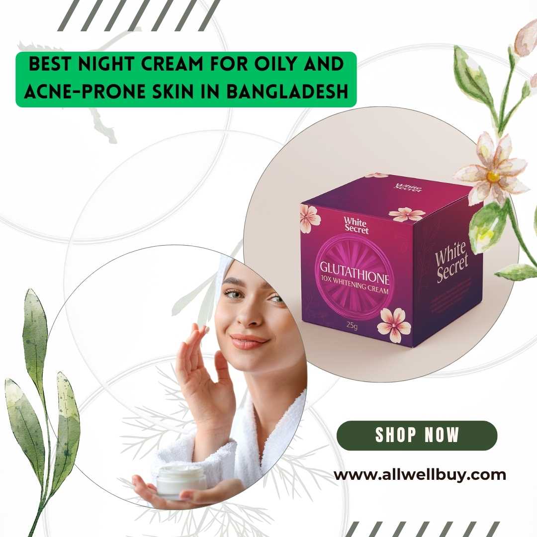 Best Night Cream for Oily and Acne-Prone Skin in Bangladesh | Top Picks from ALL WELL BUY