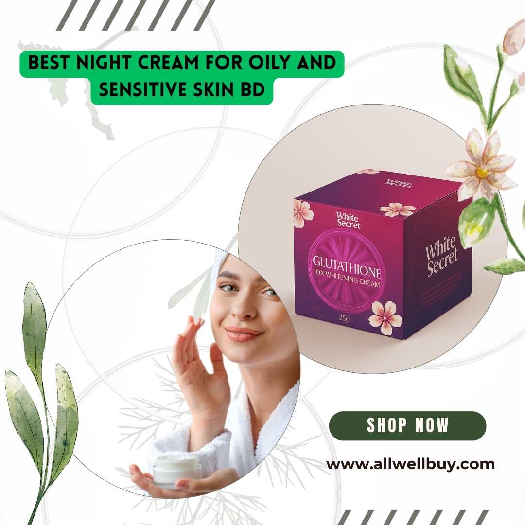 Best Night Cream for Oily and Sensitive Skin BD | Trusted Night Creams in Bangladesh